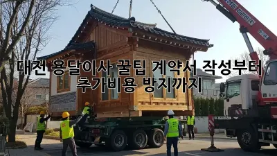 대전 용달이사 꿀팁: 계약서 작성부터 추가비용 방지까지!