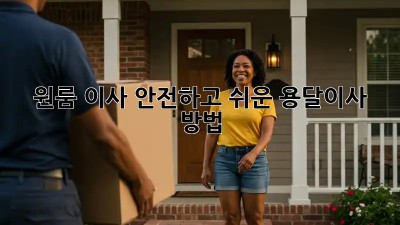 원룸 이사, 안전하고 쉬운 용달이사 방법!